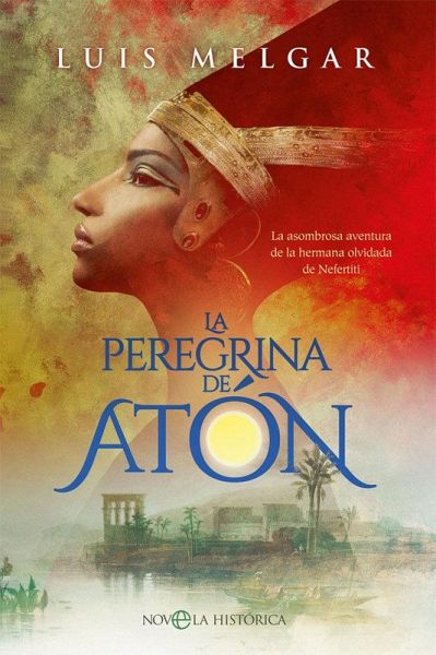 La peregrina de Atón : la asombrosa aventura de la hermana olvidada de Nefertiti