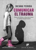 Comunicar el trauma : criterios clínicos e intervenciones con niños traumatizados