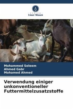 Verwendung einiger unkonventioneller Futtermittelzusatzstoffe - Seleem, Mohammed;Gabr, Ahmed;Ahmed, Mohamed