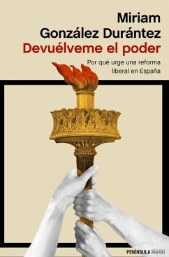 Devuélveme el poder : por qué urge una reforma liberal en España - González Durántez, Miriam