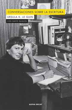 Conversaciones sobre la escritura - Le Guin, Ursula K.; Naimon, David