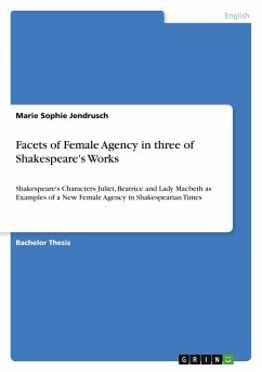 Facets of Female Agency in three of Shakespeare's Works - Jendrusch, Marie Sophie