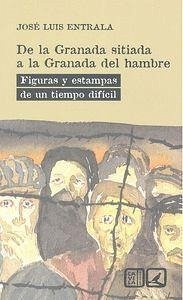 De la Granada sitiada a la Granada del hambre : figuras y estampas de un tiempo difícil - Entrala Fernández, José Luis