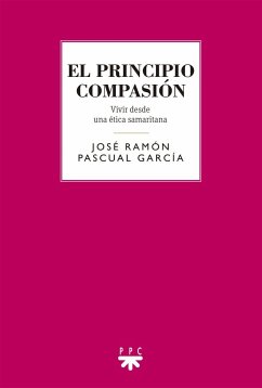 El principio compasión : vivir desde una ética samaritana - Pascual García, José Ramón