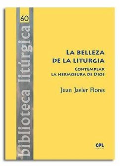 La belleza de la liturgia : contemplar la hermosura de Dios - Flores, Juan Javier