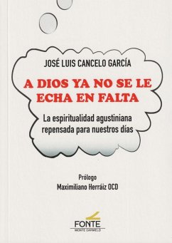 A Dios ya no se le echa en falta : la espiritualidad agustiniana repensada para nuestros días - Cancelo García, José Luis