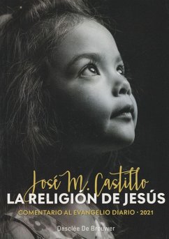 La religión de Jesús : comentario al evangelio diario, 2021 - Castillo, José M.