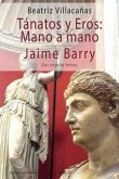 Tánatos y Eros : mano a mano ; Jaime Barry : dos novelas breves Tánatos y Eros : mano a mano ; Jaime Barry : dos novelas breves