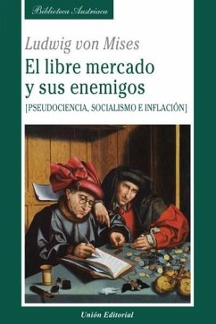 Cover EL LIBRE MERCADO Y SUS ENEMIGOS: PSEUDOCIENCIA, SOCIALISMO E INFLACCIÓN
