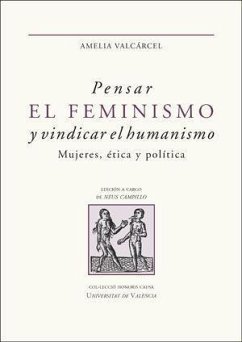 Pensar el feminismo y vindicar el humanismo : mujeres, ética y política - Valcárcel, Amelia; Valcárcel Bernaldo de Quirós, Amelia