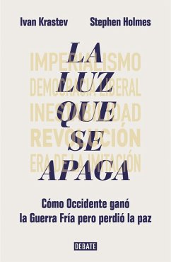 La luz que se apaga : cómo Occidente ganó la Guerra Fría pero perdió la paz - Holmes, Stephen; Krastev, Iván