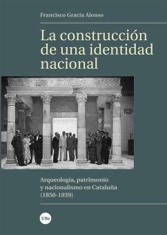 La construcción de una identidad nacional : arqueología, patrimonio y nacionalismo en Cataluña, 1850-1939 - Gracia Alonso, Francisco