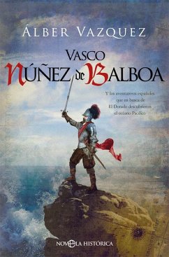 Vasco Núñez de Balboa : y los aventureros españoles que en busca de El Dorado descubrieron el océano Pacífico - Vázquez, Alberto