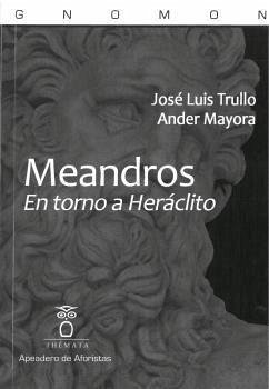 Meandros : en torno a Heráclito - Mayora Unzueta, Ander; Trullo-Herrera, José Luis