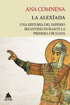 La Alexíada : una historia del Imperio bizantino durante la primera cruzada - Comnena, Ana