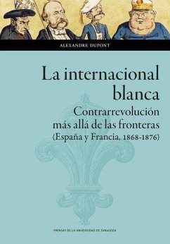 Cover La internacional blanca : contrarrevolución más allá de las fronteras : España y Francia, 1868-1876