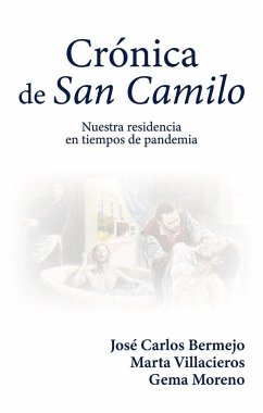 Crónica de San Camilo : nuestra residencia en tiempos de pandemia - Bermejo, José Carlos; Villacieros Durbán, Marta; Moreno, Gema