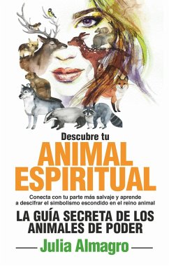 Descubre tu animal espiritual : la guía secreta de los animales de poder - Almagro, Julia