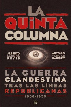 La Quinta Columna : la guerra clandestina tras las líneas republicanas 1936-1939 - Laguna Reyes, Alberto; Vargas Márquez, Antonio