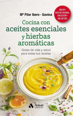 Cocina con aceites esenciales y hierbas aromáticas : gotas de vida y salud para todas tus recetas - Ibern Garcia · Gavina, Maria Pilar