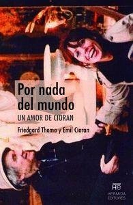 Por nada del mundo : un amor de Cioran - Cioran, E. M.; Hernández Arias, José Rafael; Thoma, Friedgard