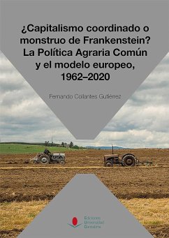 ¿Capitalismo coordinado o monstruo de Frankenstein? : la política agraria común y el modelo europeo, 1962-2020 - Collantes Gutiérrez, Fernando