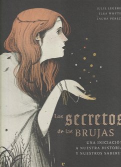 Los secretos de las brujas : una iniciación a nuestra historia y nuestros saberes - López Muñoz, Regina; Pérez Granel, Laura; Légère, Julie; Whyte, Elsa