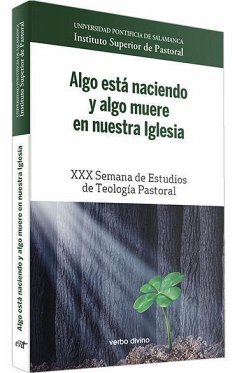 Algo está naciendo y algo muere en nuestra Iglesia : XXX Semana de Estudios de Teología Pastoral - Universidad Pontificia de Salamanca. Instituto Superior de Pastoral. Instituto Superior de Pastoral