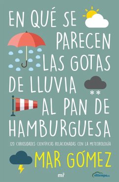 En qué se parecen las gotas de lluvia al pan de hamburguesa : 120 curiosidades científicas relacionadas con la meterología - Gómez, Mar