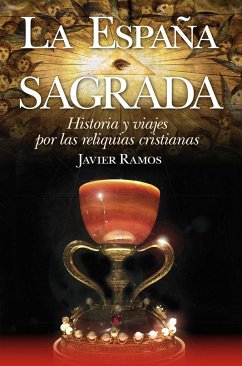 La España sagrada : historia y viajes por las reliquias cristianas - Ramos de los Santos, Javier