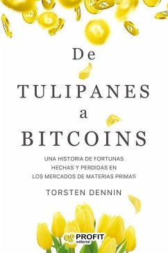 Cover De tulipanes a bitcoins : una historia de fortunas hechas y perdidas en los mercados de materias primas
