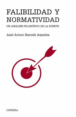 Falibilidad y normatividad : un análisis filosófico de la suerte - Barceló Aspeitia, Axel Arturo