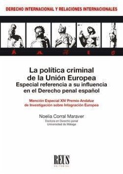 La política criminal de la Unión Europea : especial referencia a su influencia en el derecho penal español - Corral Maraver, Noelia