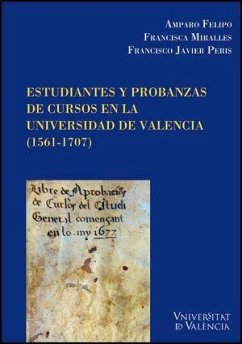 Estudiantes y probanzas de cursos en la Universidad de Valencia (1561-1707) - Felipo, Amparo; Miralles Vives, Francisca; Peris Felipo, Francisco Javier