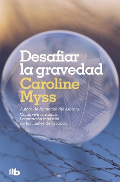 Desafiar la gravedad : cómo vivir sin temor : una obra convertida en un clásico de la sanación - Myss, Caroline M.
