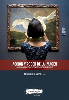Acción y poder de la imagen : agencia y prácticas icónicas contemporáneas - García Varas, Ana