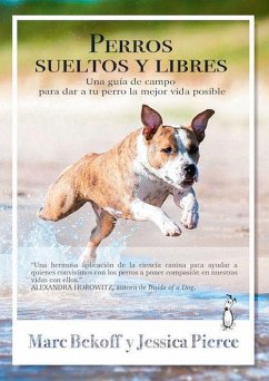 Perros sueltos y libres : una guía de campo para dar a tu perro la mejor vida posible - Bekoff, Marc; Pierce, Jessica