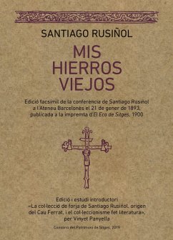 Mis hierros viejos : Edició facsímil de la conferència de Santiago Rusiñol a l'Ateneu Barcelonés el 21 de gener de 1893, publicada a la impremta d'El Eco de Sitges, 1900 - Rusiñol, Santiago; Panyella, Vinyet
