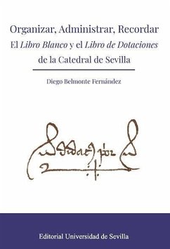 Organizar, administrar, recordar : el Libro blanco y el Libro de dotaciones de la catedral de Sevilla - Belmonte Fernández, Diego