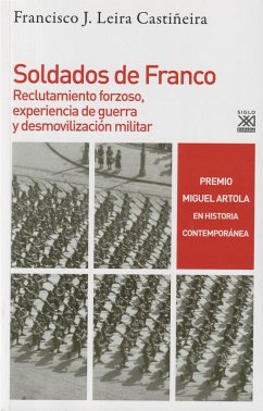 Soldados de Franco : reclutamiento forzoso, experiencia de guerra y desmovilización militar - Leira Castiñeira, Francisco J.