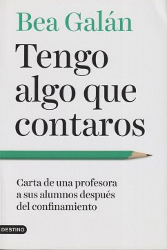 Tengo algo que contaros : carta de una profesora a sus alumnos después del confinamiento - Galán, Beatriz