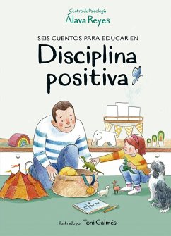 Seis cuentos para educar en disciplina positiva - Álava Sordo, Silvia; Centro de Psicología Álava Reyes