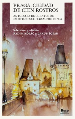 Praga, ciudad de cien rostros : antología de cuentos de escritores checos sobre Praga