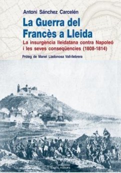 La guerra del francès a Lleida : la insurgencia lleidatana contra Napoleò i les seves conseqúencies (1808-1814) - Sánchez i Carcelén, Antoni