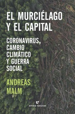 El murciélago y el capital : coronavirus, cambio climático y guerra social - Malm, Andreas
