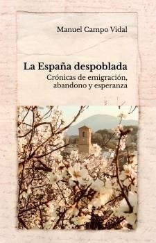 La España despoblada : crónicas de emigración, abandono y esperanza - Campo Vidal, Manuel