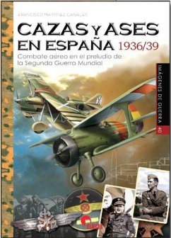 Cazas y ases en España 1936/39 : combate aéreo en el preludio de la Segunda Guerra Mundial - Martínez Canales, Francisco