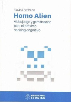 Homo Alien : videojuegos y gamificación para el próximo hacking cognitivo - Escribano, Flavio