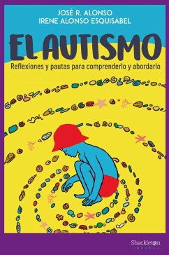 El autismo : reflexiones y pautas para comprenderlo y abordarlo - Alonso Peña, José-Ramón; Alonso Esquisábel, Irene