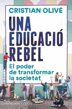 Una educació rebel : el poder de transformar la societat - Olivé Peñas, Cristian; Olivé, Cristian